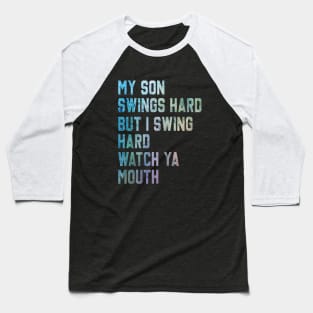 My Son Swings Hard But I Swing Hard Watch Ya Mouth Baseball T-Shirt